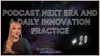 Podcast Next Era and A Daily Innovation Practice
