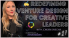 Redefining Venture Design for Creative Leaders