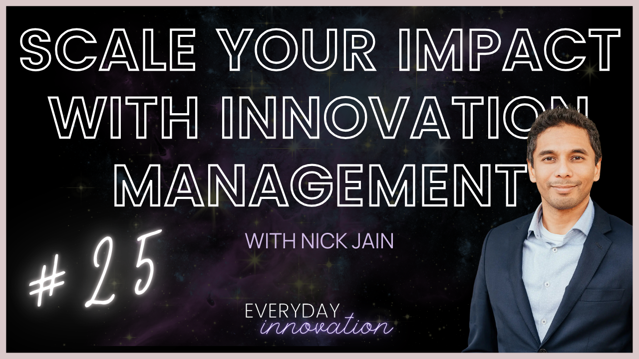 Scale Your Impact with Innovation Management with Nick Jain